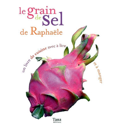 Le grain de sel de Raphaële : un livre de cuisine avec à lire et à manger