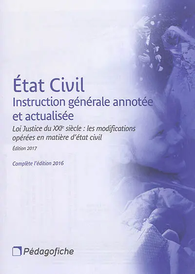 Etat civil : instruction générale annotée et actualisée. Loi Justice du XXIe siècle : les modifications opérées en matière d'état civil
