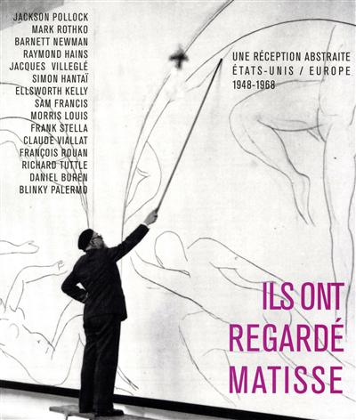 Descendances abstraites de Matisse : ils ont regardé Matisse : Etats-Unis-Europe, allers-retours (1948-1968)