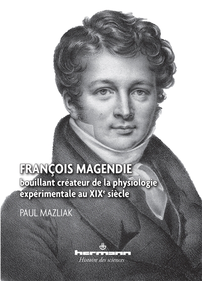 François Magendie : bouillant créateur de la physiologie expérimentale au XIXe siècle