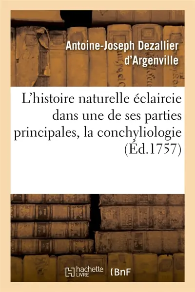 L'histoire naturelle éclaircie dans une de ses parties principales, la conchyliologie : qui traite des coquillages de mer, de riviere et de terre