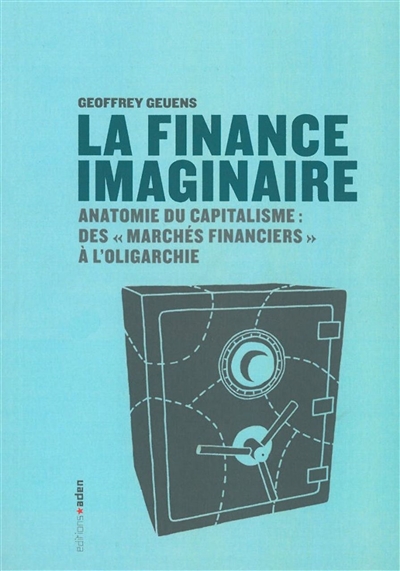 La finance imaginaire : anatomie du capitalisme : des marchés financiers à l'oligarchie