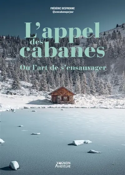 L'appel des cabanes ou L'art de s'ensauvager