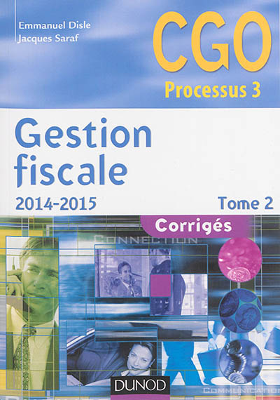 Gestion fiscale 2014-2015 : CGO processus 3 : corrigés. Vol. 2
