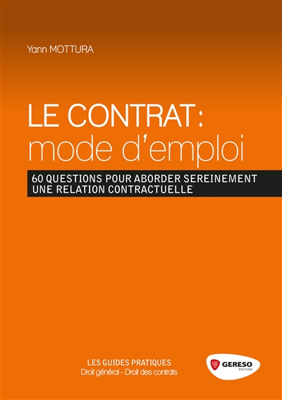 Le contrat : mode d'emploi : 60 questions pour aborder sereinement une relation contractuelle