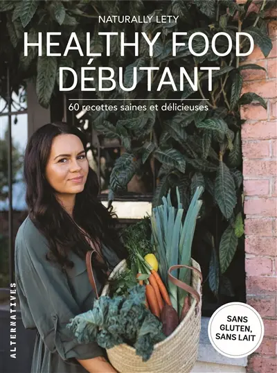 Healthy food débutant : 60 recettes saines et délicieuses : sans gluten, ni lait
