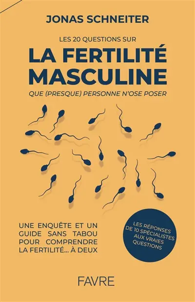 Les 20 questions sur la fertilité masculine que (presque) personne n'ose poser : une enquête et un guide sans tabou pour comprendre la fertilité... à deux