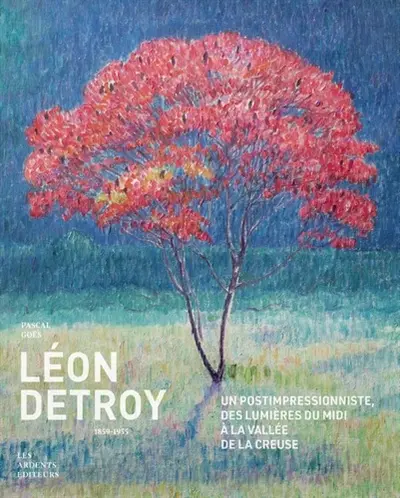 Léon Detroy : 1859-1955 : un postimpressionniste, des lumières du Midi à la vallée de la Creuse