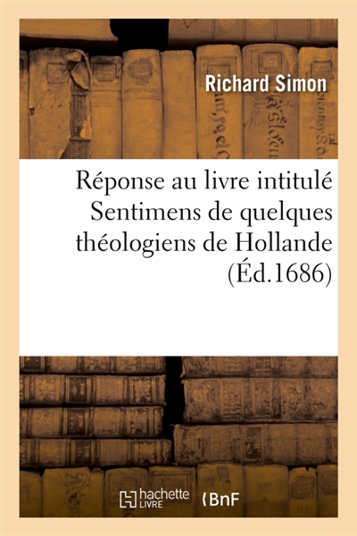 Réponse au livre intitulé Sentimens de quelques théologiens de Hollande : sur l'Histoire critique du Vieux Testament