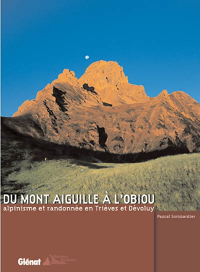 Du mont Aiguille à l'Obiou : alpinisme et randonnée en Trièves et Dévoluy