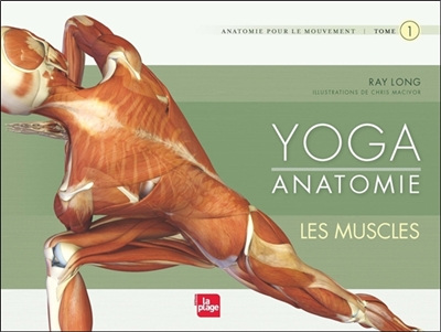 Yoga anatomie : anatomie pour le mouvement. Vol. 1. Les muscles