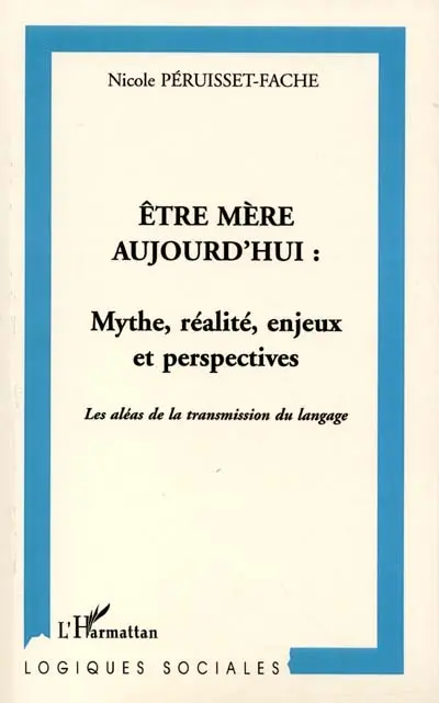 Être mère aujourd'hui : mythe, réalité, enjeux et perspectives