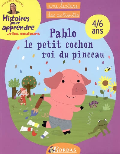 Pablo, le petit cochon roi du pinceau : les couleurs : 4-6 ans, une lecture, des activités