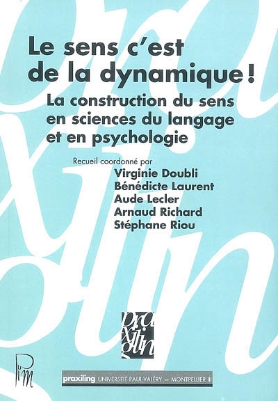 Le sens c'est de la dynamique ! : la construction du sens en sciences du langage et en psychologie : actes du colloque du CIL 2005, Montpellier 9 et 10 juin 2005