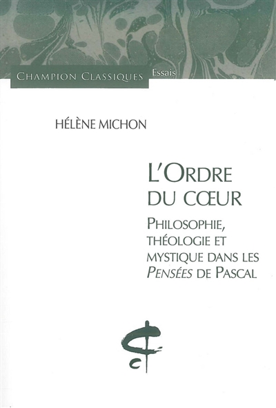 L'ordre du coeur : philosophie, théologie et mystique dans les Pensées de Pascal
