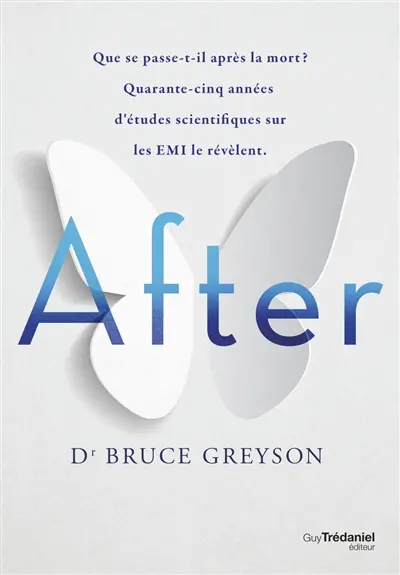 After : que se passe-t-il après la mort ? : quarante-cinq années d'études scientifiques sur les EMI le révèlent
