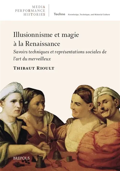 Illusionnisme et magie à la Renaissance : savoirs techniques et représentations sociales de l'art du merveilleux