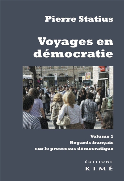 Voyages en démocratie. Vol. 1. Regards français sur le processus démocratique