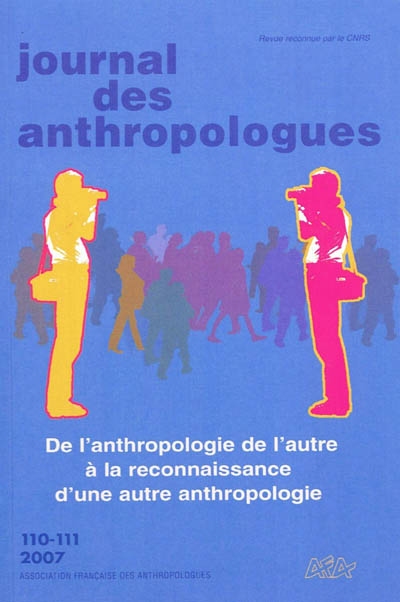 Journal des anthropologues, n° 110-111. De l'anthropologie de l'autre à la reconnaissance de l'anthropologie