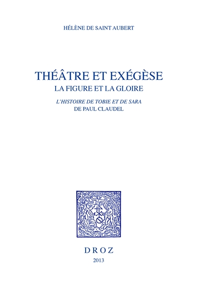 Théâtre et exégèse : la figure et la gloire : L'histoire de Tobie et de Sara de Paul Claudel