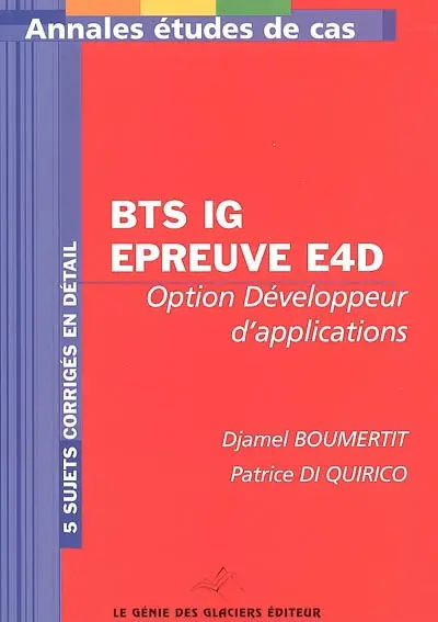 Annales informatique de gestion, conception et développement des applications : BTS IG épreuve E4D, étude de cas, option développeur d'applications : 5 sujets corrigés en détail