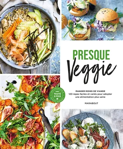 Presque veggie : manger moins de viande : 120 repas faciles et variés pour adopter une alimentation plus saine