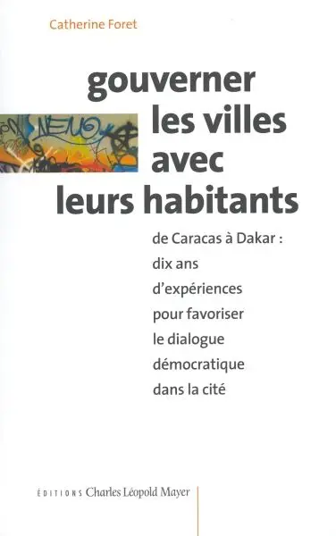 Gouverner les villes avec leurs habitants : de Caracas à Dakar, dix ans d'expériences pour favoriser le dialogue démocratique dans la cité