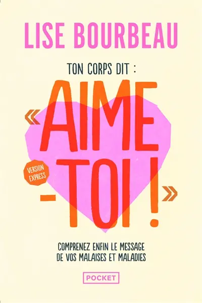 Ton corps dit Aime-toi ! : comprenez enfin le message de vos malaises et maladies
