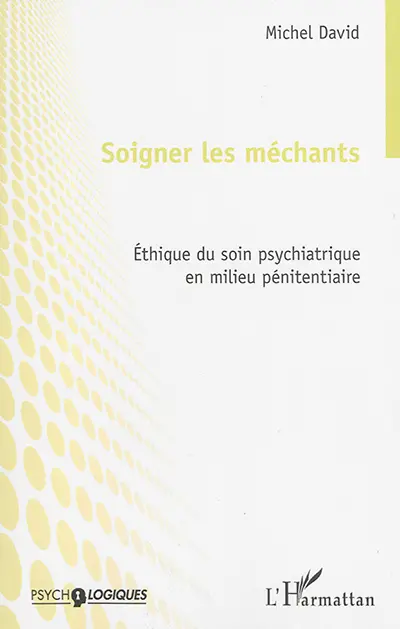 Soigner les méchants : éthique du soin psychiatrique en milieu pénitentiaire