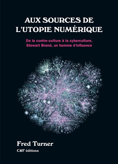 Aux sources de l'utopie numérique : de la contre-culture à la cyberculture : Stewart Brand, un homme d'influence