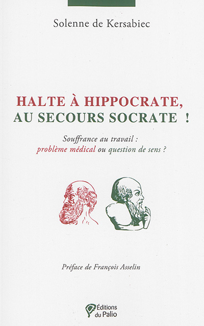 Halte à Hippocrate, au secours Socrate ! : souffrance au travail : problème médical ou question de sens ?