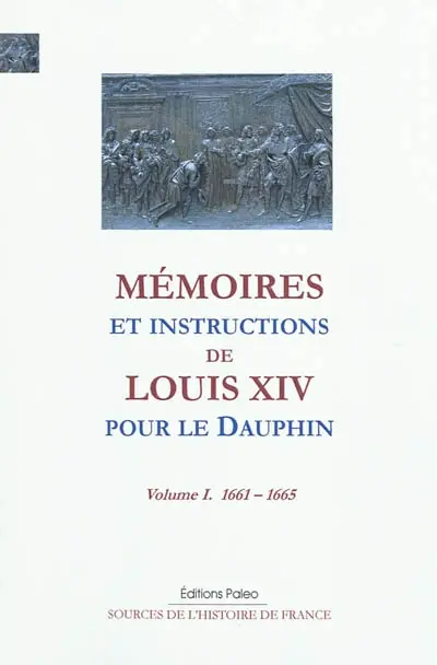 Mémoires et instructions de Louis XIV pour le Dauphin. Vol. 1. 1661-1665