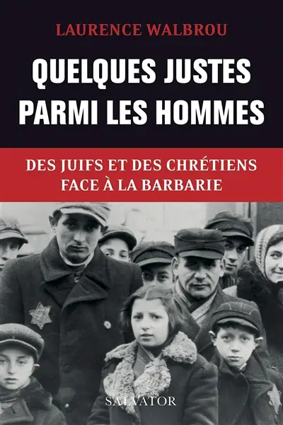 Quelques Justes parmi les hommes : des Juifs et des chrétiens face à la barbarie