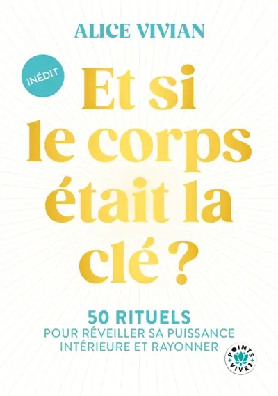 Et si le corps était la clé ? : 50 rituels pour réveiller sa puissance intérieure et rayonner