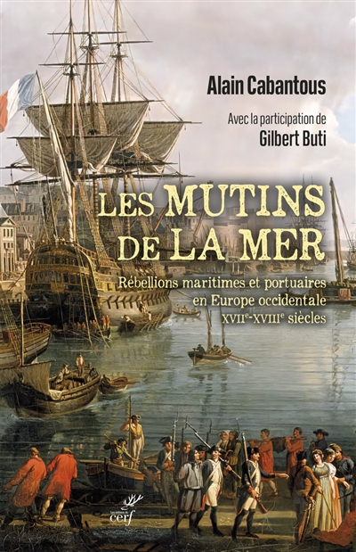Les mutins de la mer : rébellions maritimes et portuaires en Europe occidentale : XVIIe-XVIIIe siècles - Alain Cabantous