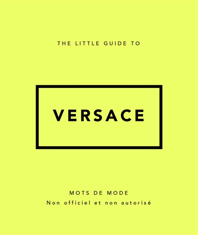 The little guide to Versace : mots de mode : non officiel et non autorisé