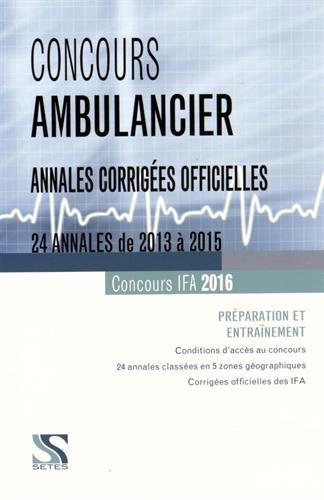Concours ambulancier : 24 annales corrigées officielles de 2013 à 2015 : concours IFA 2016