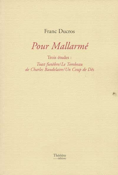 Pour Mallarmé : trois études : Toast funèbre, Le tombeau de Charles Baudelaire, Un coup de dés