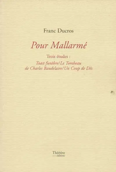 Pour Mallarmé : trois études : Toast funèbre, Le tombeau de Charles Baudelaire, Un coup de dés