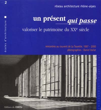 Un présent qui passe : valoriser le patrimoine du XXe siècle : rencontres au couvent de La Tourette, 1997-2000