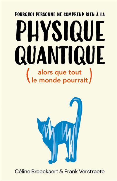 Pourquoi personne ne comprend rien à la physique quantique : alors que tout le monde pourrait