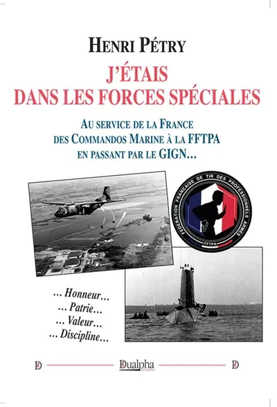 J’étais dans les Forces spéciales : Au service de la France des Commandos Marine à la FFTPA en passant par le GIGN…