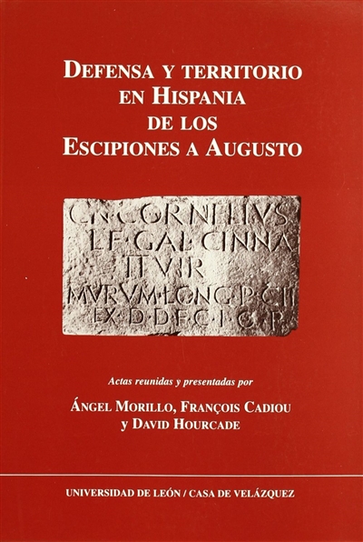 Defensa y territorio en Hispania de los Escipiones a Augusto (espacios urbanos y rurales, municipales y provinciales) : coloquio celebrado en la Casa de Velazquez (19 y 20 de marzo de 2001)