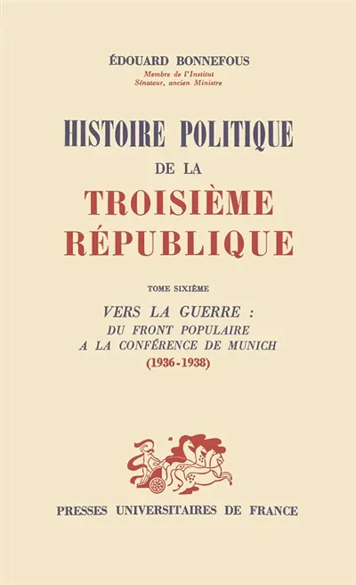 Histoire politique de la troisième République. Vol. 6. Vers la guerre, du Front populaire à la conférence de Munich : 1936-1938