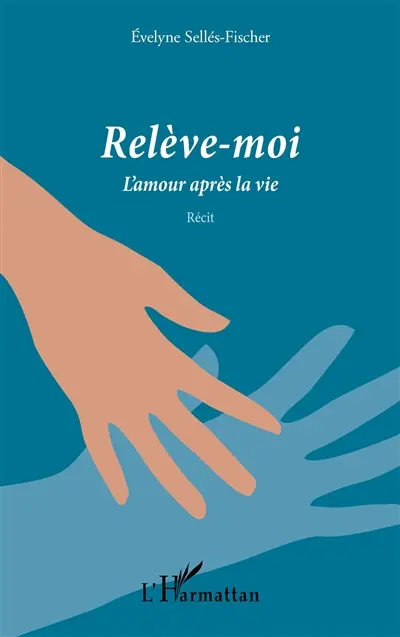 Relève-moi : l'amour après la vie : récit