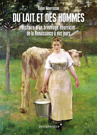 Du lait et des hommes : histoire d'un breuvage nourricier, de la Renaissance à nos jours