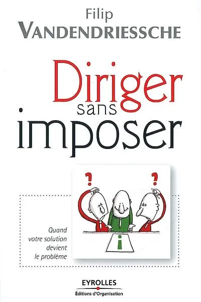 Diriger sans imposer : quand votre solution devient le problème