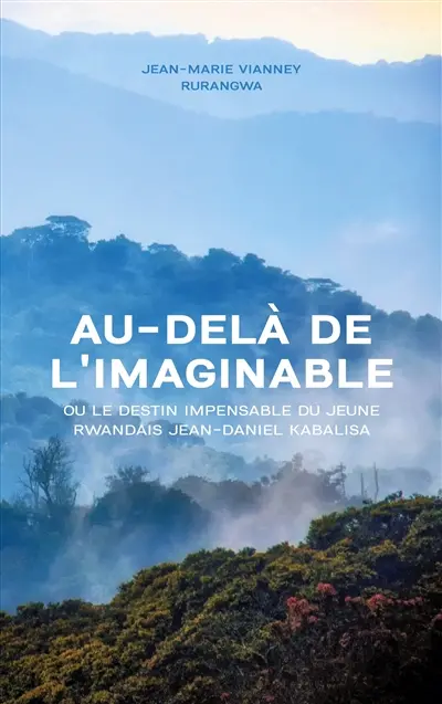 Au-delà de l'imaginable : ou le destin impensable du jeune Rwandais Jean-Daniel Kabalisa