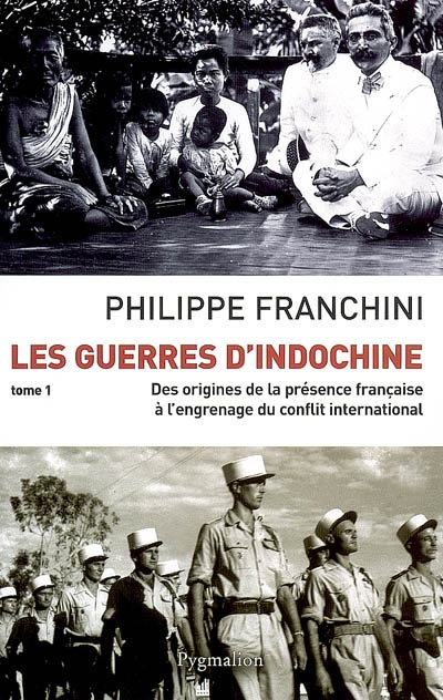 Les guerres d'Indochine. Vol. 1. Des origines de la présence française à l'engrenage du conflit international