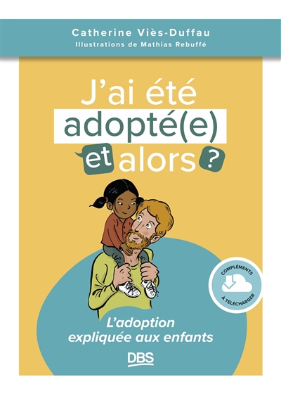 J'ai été adopté(e), et alors ? : l'adoption expliquée aux enfants